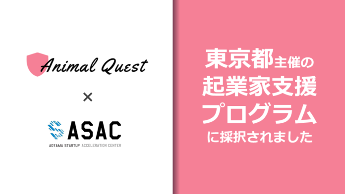 ペットベンチャーのアニマルクエストが、東京都が主催するアクセラレーションプログラム『ASAC』に採択のメイン画像